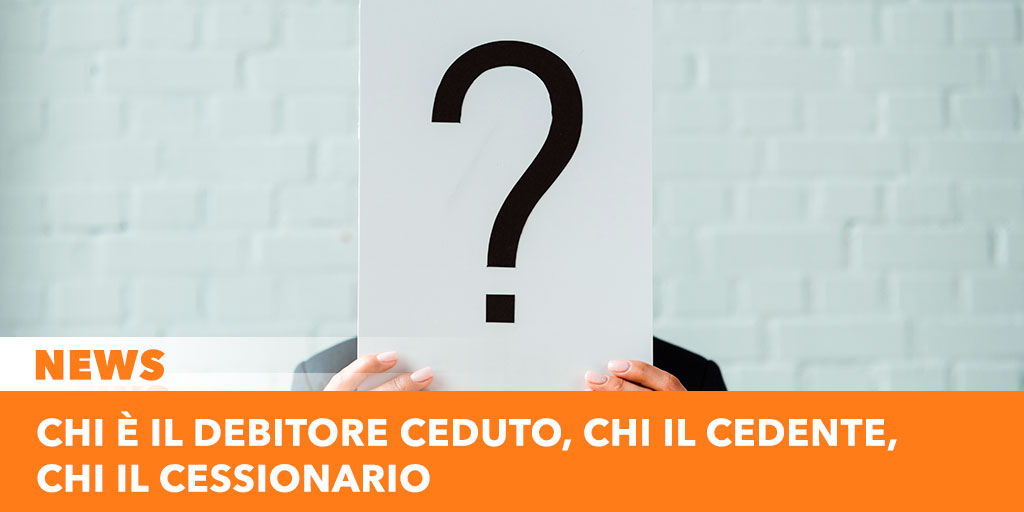 Chi è il debitore ceduto, chi il cedente, chi il cessionario